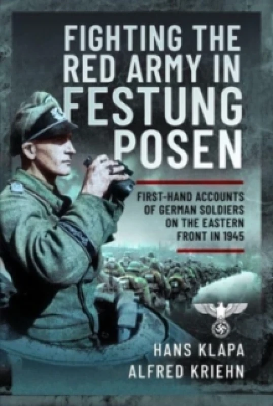Image of Facing the Red Army in Festung Posen : First-Hand Accounts of German Soldiers on the Eastern Front in 1945 Hardback