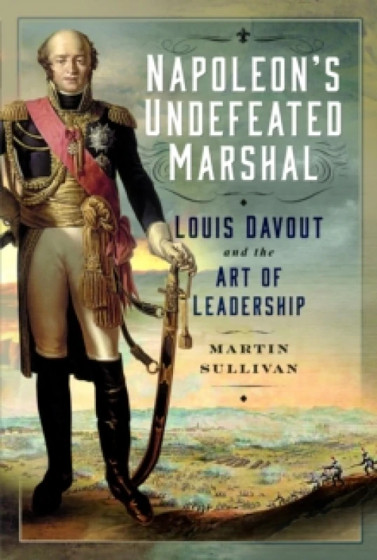 Image of Napoleons Undefeated Marshal : Louis Davout and the Art of Leadership Hardback