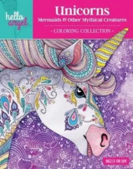 Image of Hello Angel Unicorns Mermaids & Other Mythical Creatures Coloring Collection by Angelea Van Dam