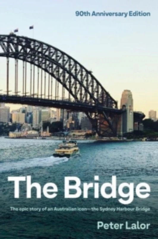 Image of The Bridge : The epic story of an Australian icon - the Sydney Harbour Bridge Hardback