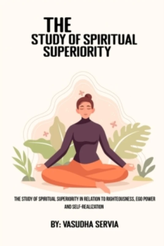 Image of The study of spiritual superiority in relation to righteousness, ego power, and self-realization Paperback / softback