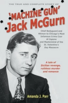 Image of The True and Complete Story of machine Gun Jack Mcgurn by Amanda J. Parr Paperback