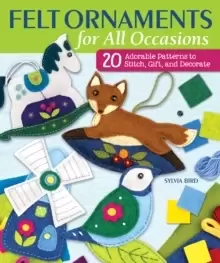 Image of Felt Ornaments for All Occasions : 20 Adorable Patterns to Stitch, Gift, and Decorate