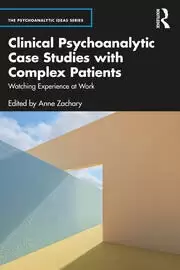 Image of Clinical Psychoanalytic Case Studies with Complex Patients : Watching Experience at Work