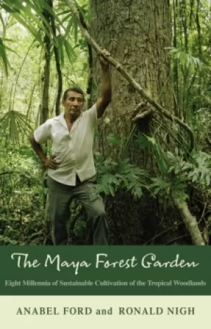Image of The Maya Forest GardenEight Millennia of Sustainable Cultivation of the Tropical Woodlands
