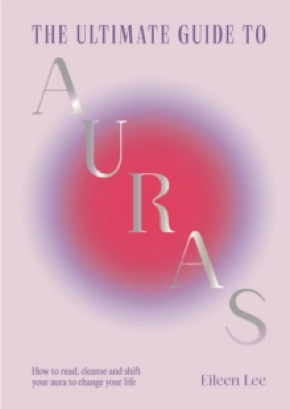 Image of The Ultimate Guide to Auras : How to read, cleanse and shift your aura to change your life Hardback