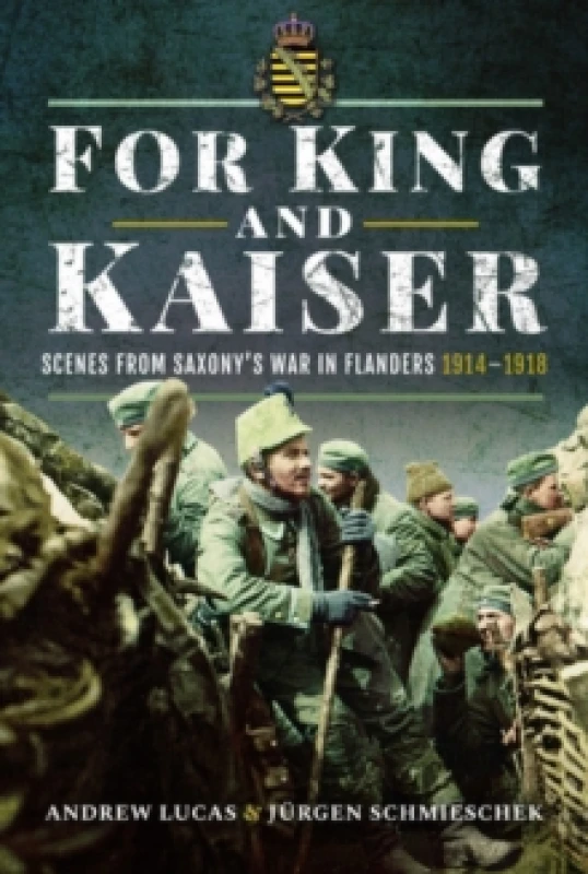 Image of For King and Kaiser : Scenes from Saxony's War in Flanders 1914-1918 Hardback
