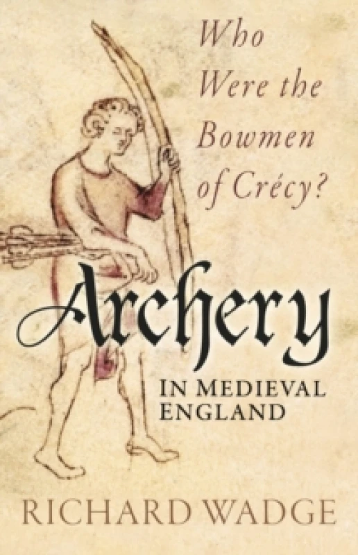 Image of Archery in Medieval England : Who Were the Bowmen of Crecy? Paperback / softback