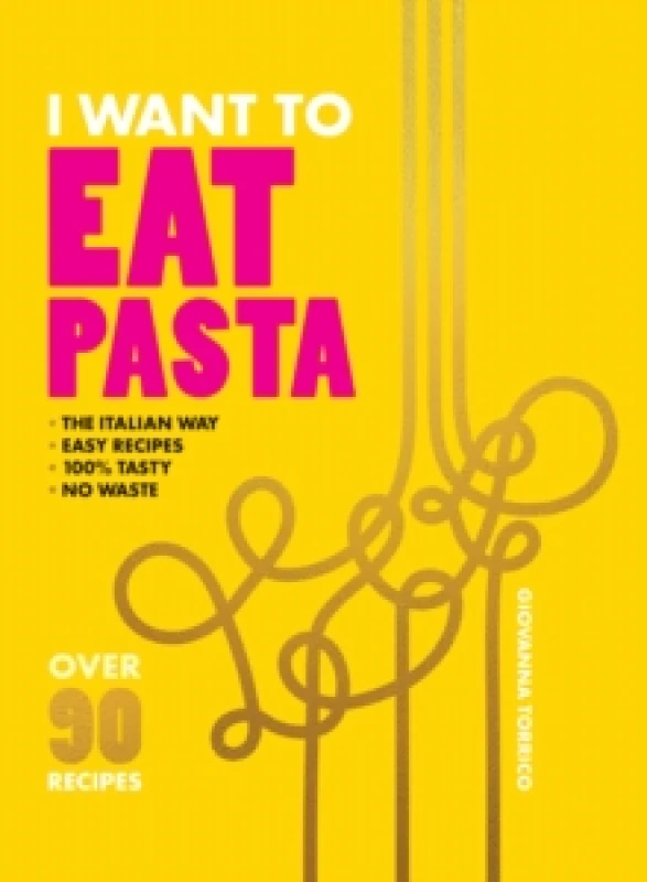 Image of I Want to Eat Pasta : Over 90 Easy Pasta Recipes Using 10 Ingredients or Less Paperback / softback
