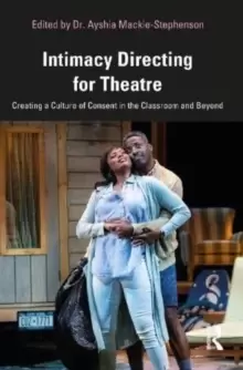 Image of Intimacy Directing for Theatre : Creating a Culture of Consent in the Classroom and Beyond