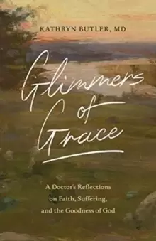 Image of Glimmers of Grace : A Doctor's Reflections on Faith, Suffering, and the Goodness of God
