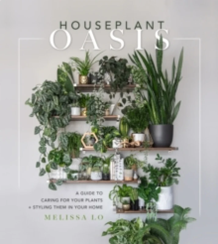 Image of Houseplant Oasis : A Guide to Caring for Your Plants + Styling Them in Your Home Hardback