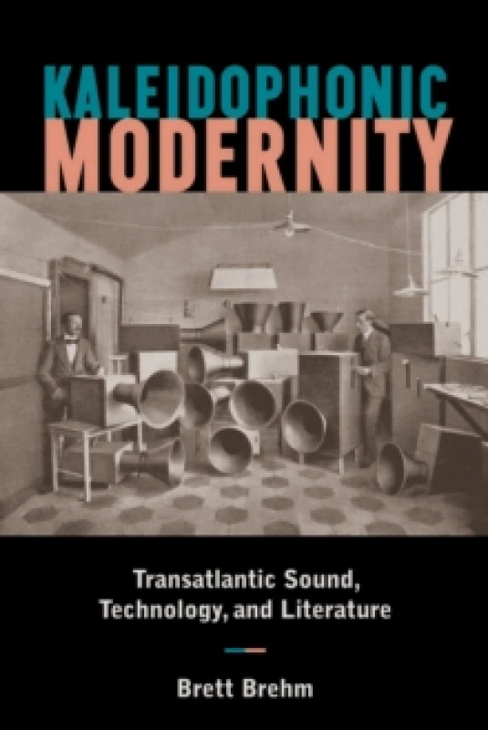 Image of Kaleidophonic Modernity : Transatlantic Sound, Technology, and Literature Hardback