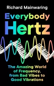 Image of Everybody Hertz : The Amazing World of Frequency, from Bad Vibes to Good Vibrations