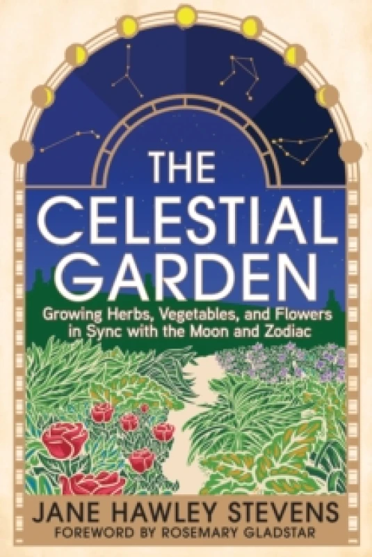 Image of The Celestial Garden : Growing Herbs, Vegetables, and Flowers in Sync with the Moon and Zodiac Paperback / softback