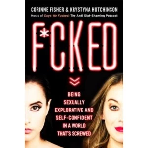 Image of F*cked : Being Sexually Explorative and Self-Confident in a World That's Screwed