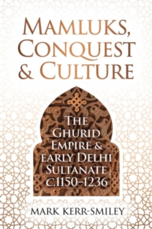 Image of Mamluks, Conquest and Culture : The Ghurid Empire and Early Delhi Sultanate c.11501236 Hardback