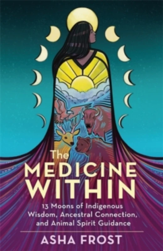 Image of The Medicine Within : 13 Moons of Indigenous Wisdom, Ancestral Connection and Animal Spirit Guidance Paperback / softback
