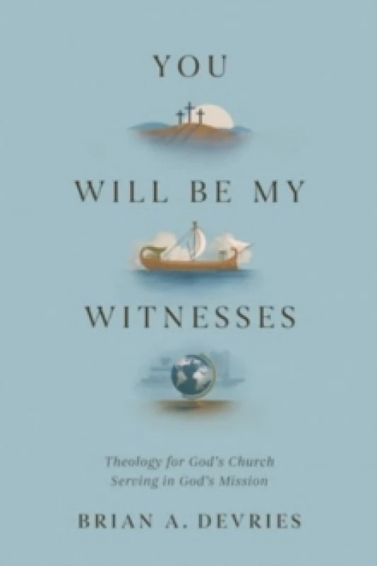 Image of You Will Be My Witnesses : Theology for God's Church Serving in God's Mission Paperback / softback