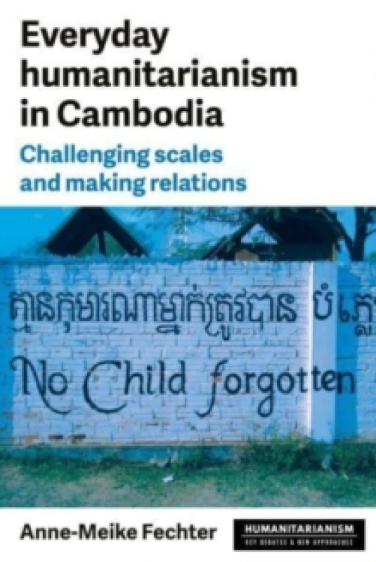 Image of Everyday Humanitarianism in Cambodia : Challenging Scales and Making Relations Hardback