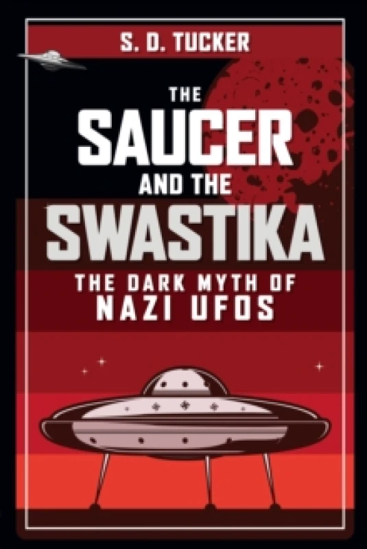 Image of The Saucer and the Swastika : The Dark Myth of Nazi UFOs Hardback