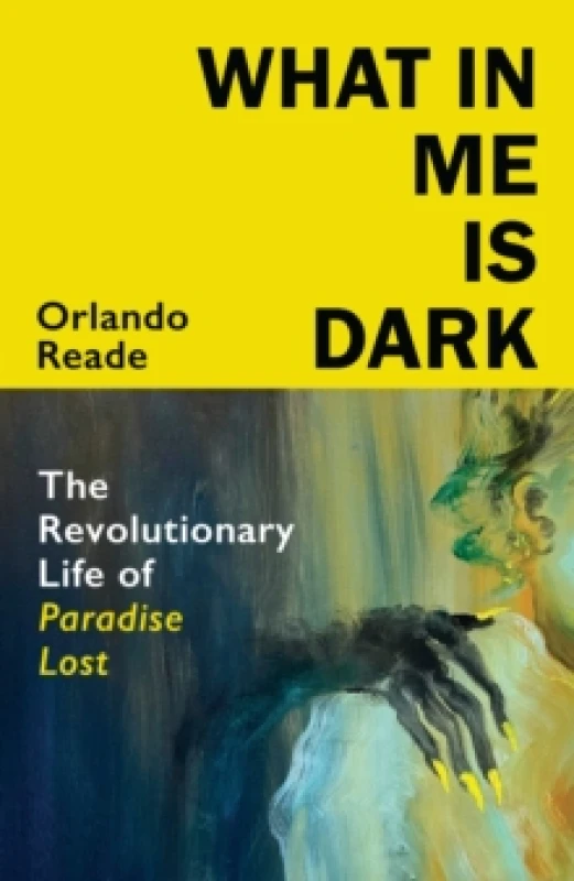 Image of What in Me is Dark : The Revolutionary Life of Paradise Lost Hardback