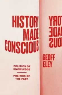 Image of History Made Conscious : Politics of Knowledge, Politics of the Past