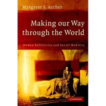 Image of Making Our Way through the World by Margaret S. Archer Paperback