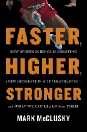 Image of faster higher stronger how sports science is creating a new generation of s