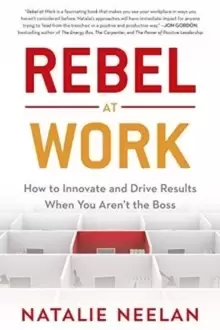 Image of Rebel at Work : How to Innovate and Drive Results When You Aren't the Boss