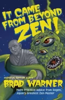 Image of It Came from Beyond Zen : More Practical Advice from Dogen Japans Greatest Zen Master