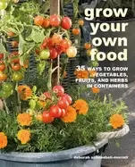 Image of grow your own food 35 ways to grow vegetables fruits and herbs in container