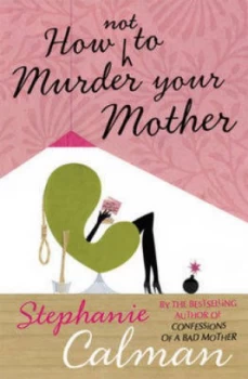 Image of How Not to Murder Your Mother by Stephanie Calman Hardback