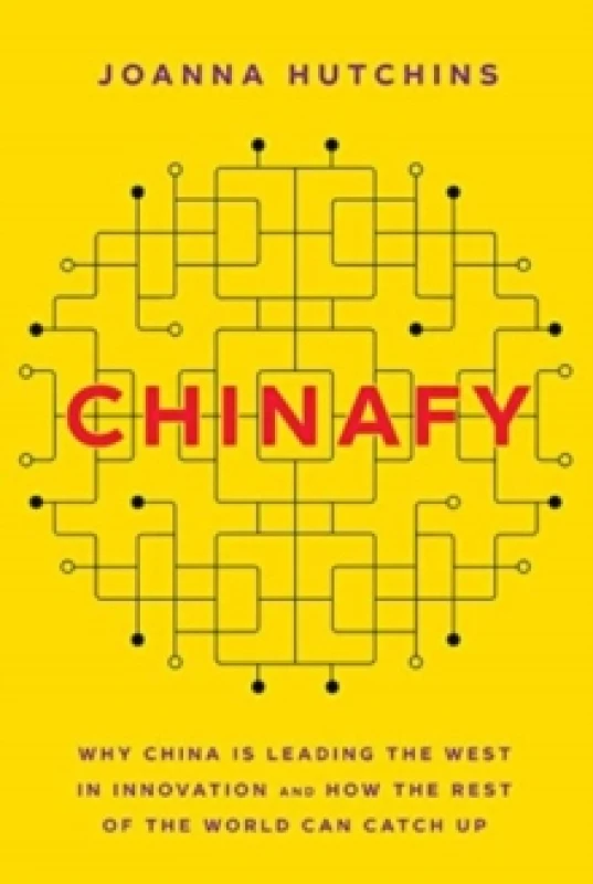 Image of Chinafy : Why China is leading the West in innovation and how the rest of the world can catch up Hardback