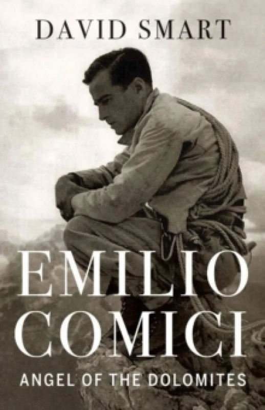 Image of Emilio Comici: Angel of the Dolomites : Passion, Pitons, Politics and the First Big Walls Hardback