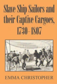 Image of Slave Ship Sailors and Their Captive Cargoes 1730-1807 by Emma Christopher Paperback