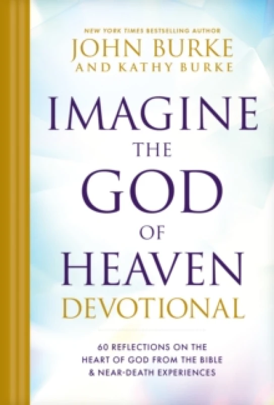 Image of Imagine the God of Heaven Devotional : 60 Reflections on the Heart of God from the Bible and Near-Death Experiences Hardback