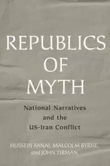 Image of Republics of Myth : National Narratives and the US-Iran Conflict