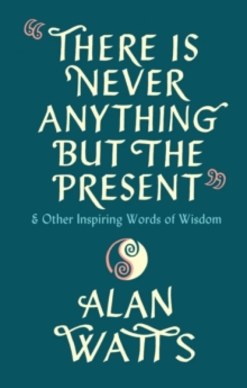Image of There Is Never Anything But The Present : & Other Inspiring Words of Wisdom Hardback