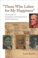 Image of those who labor for my happiness slavery at thomas jeffersons monticello