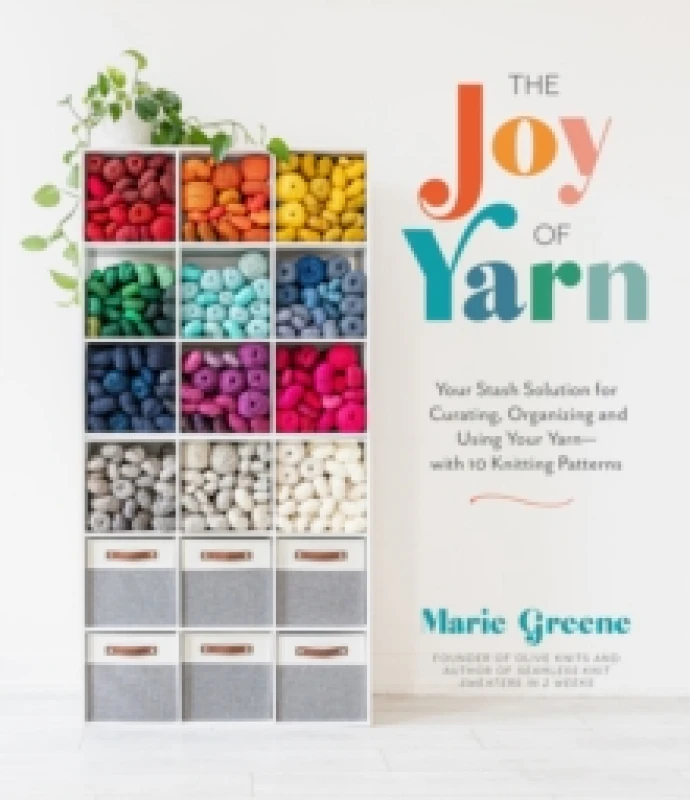 Image of The Joy of Yarn : Your Stash Solution for Curating, Organizing and Using Your Yarnwith 10 Knitting Patterns Paperback / softback