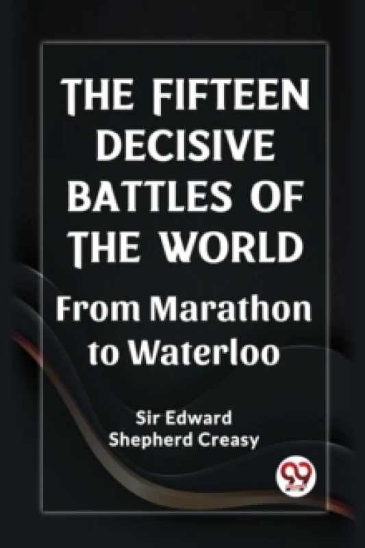 Image of The Fifteen Decisive Battles of the Worldfrom Marathon to Waterloo (Edition2023) Paperback / softback