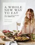 Image of whole new way to eat 135 feel good recipes from about life