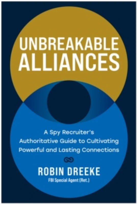 Image of Unbreakable Alliances : A Spy Recruiter's Authoritative Guide to Cultivating Powerful and Lasting Connections Hardback