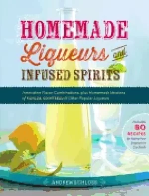 Image of homemade liqueurs and infused spirits innovative flavor combinations plus
