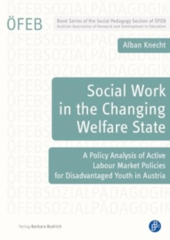 Image of Social Work in the Changing Welfare State : A Policy Analysis of Active Labour Market Policies for Disadvantaged Youth in Austria Paperback / softback