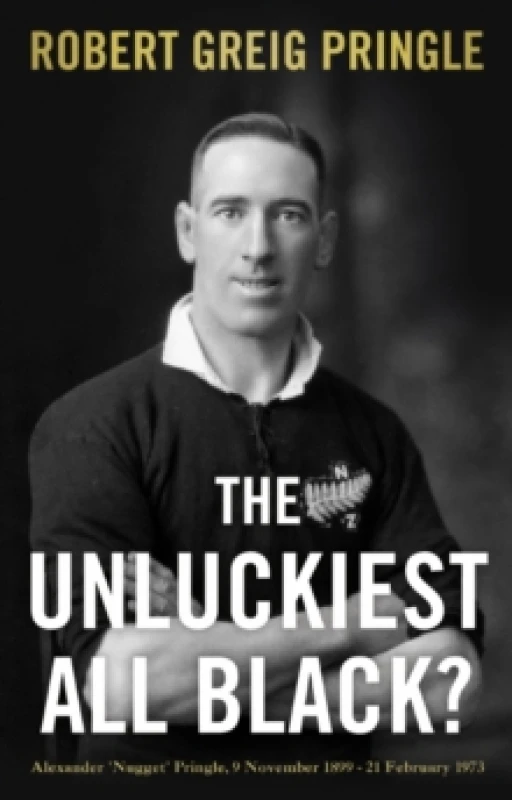 Image of The Unluckiest All Black? Alexander 'Nugget' Pringle, 9 November 1899 - 21 February 1973 Paperback / softback