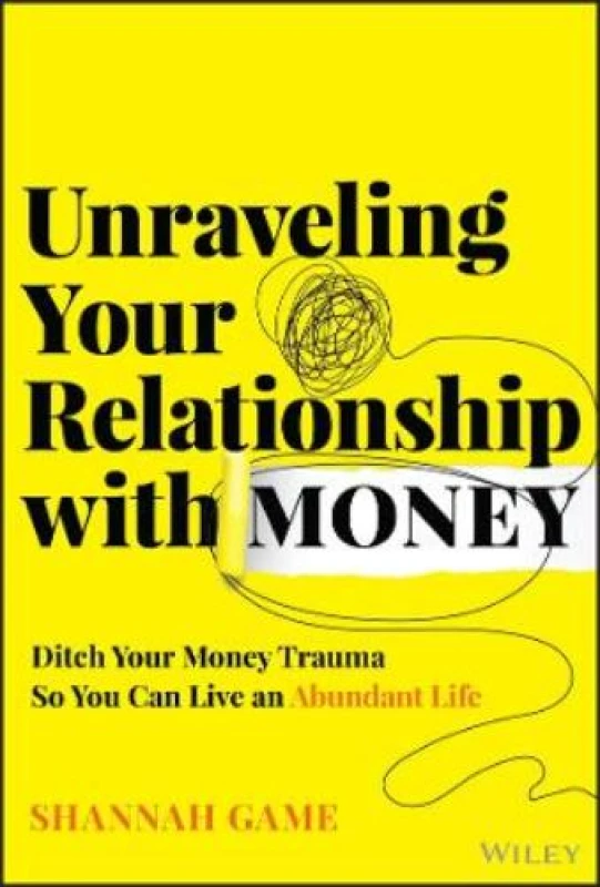 Image of Unraveling Your Relationship with Money : Ditch Your Money Trauma So You Can Live an Abundant Life Hardback