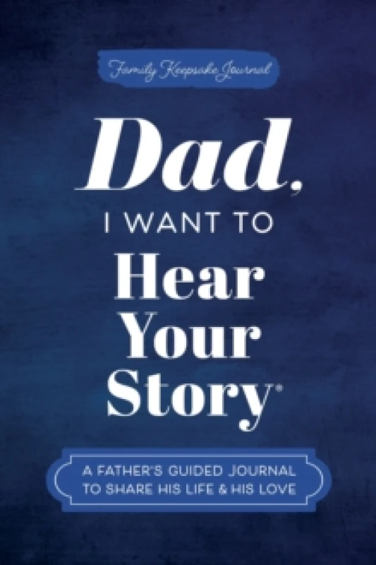 Image of Dad, I Want to Hear Your Story : A Father's Guided Journal to Share His Life & His Love Hardback