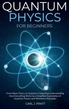 Image of Quantum physics for beginners : From Wave Theory to Quantum Computing. Understanding How Everything Works by a Simplified Explanation of Quantum Physi